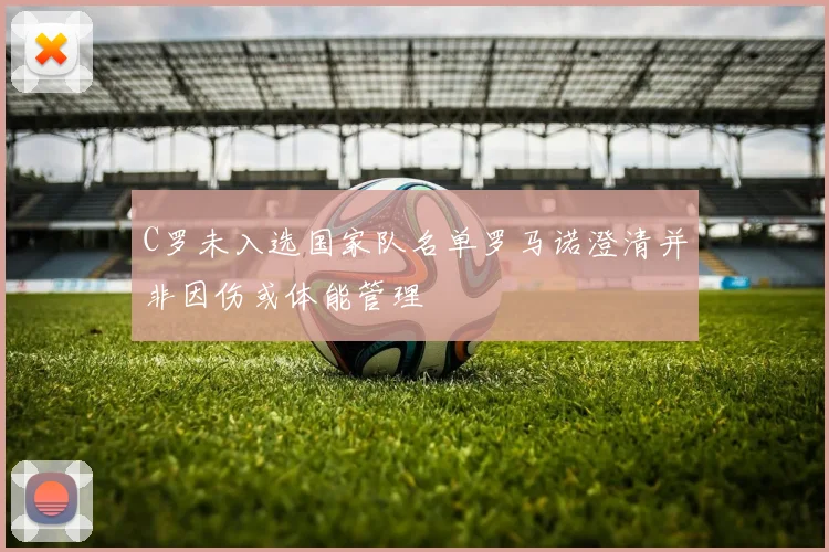 C罗未入选国家队名单罗马诺澄清并非因伤或体能管理