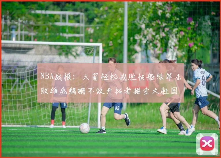 NBA战报：火箭轻松战胜快船绿军击败雄鹿鹈鹕不敌开拓者掘金大胜国王